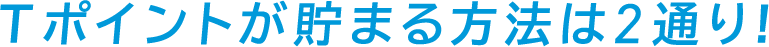 Ｔポイントが貯まる方法は2通り!